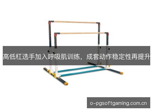 高低杠选手加入呼吸肌训练，成套动作稳定性再提升
